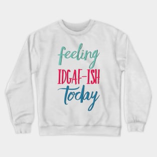 Feeling Idgaf-ish Today Colorful typography text based design Crewneck Sweatshirt